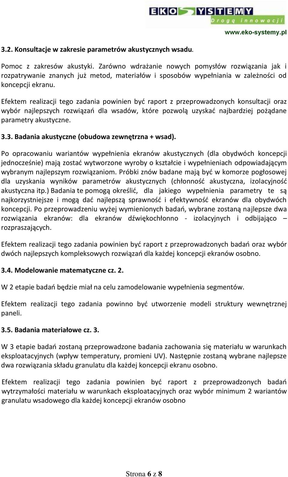 Efektem realizacji tego zadania powinien być raport z przeprowadzonych konsultacji oraz wybór najlepszych rozwiązań dla wsadów, które pozwolą uzyskać najbardziej pożądane parametry akustyczne. 3.