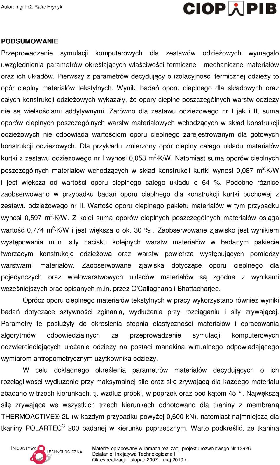 Wyniki badań oporu cieplnego dla składowych oraz całych konstrukcji odzieżowych wykazały, że opory cieplne poszczególnych warstw odzieży nie są wielkościami addytywnymi.