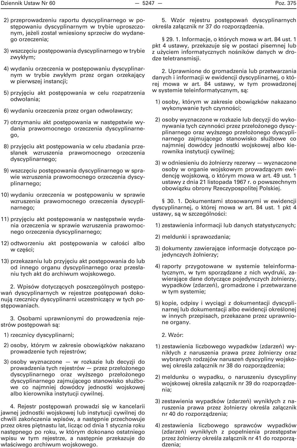 w trybie zwykłym; 4) wydaniu orzeczenia w postępowaniu dyscyplinarnym w trybie zwykłym przez organ orzekający w pierwszej instancji; 5) przyjęciu akt postępowania w celu rozpatrzenia odwołania; 6)