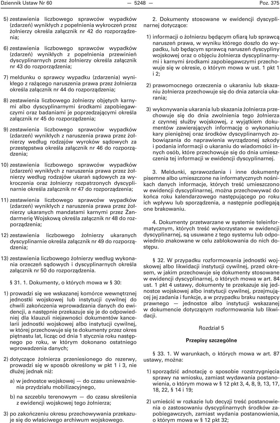 (zdarzeń) wynikłych z popełnienia przewinień dyscyplinarnych przez żołnierzy określa załącznik nr 43 do rozporządzenia; 7) meldunku o sprawcy wypadku (zdarzenia) wynikłego z rażącego naruszenia prawa