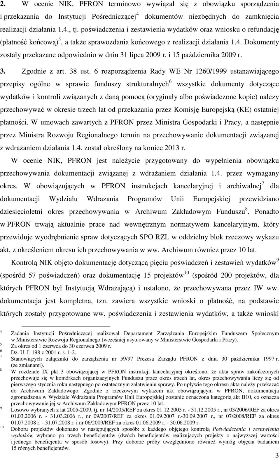 Dokumenty zostały przekazane odpowiednio w dniu 31 lipca 2009 r. i 15 października 2009 r. 3. Zgodnie z art. 38 ust.