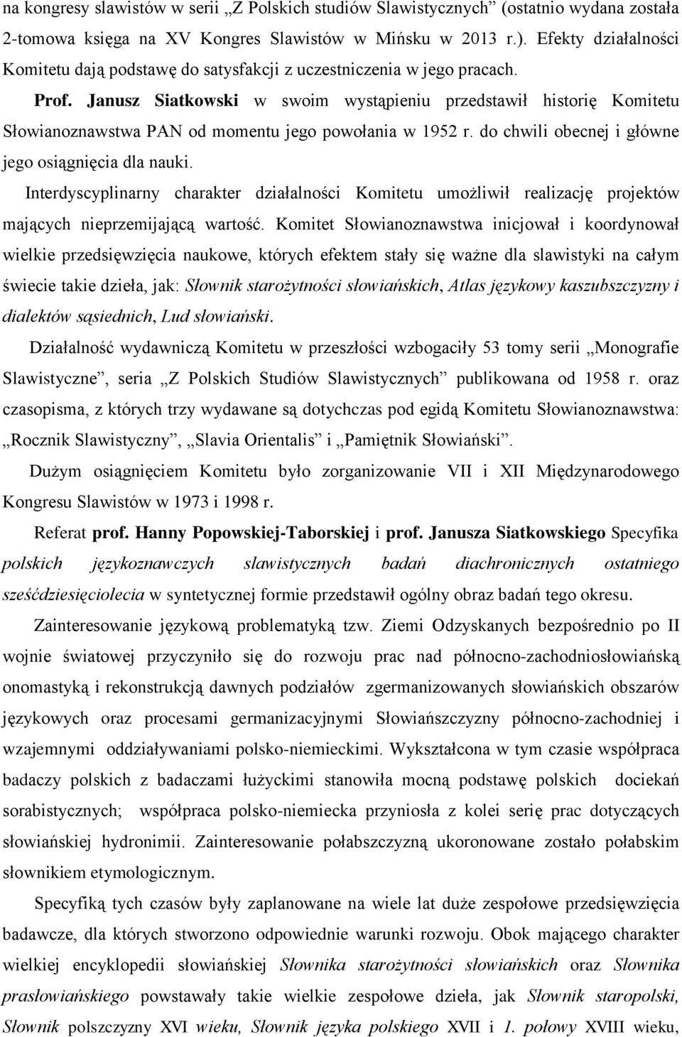 Janusz Siatkowski w swoim wystąpieniu przedstawił historię Komitetu Słowianoznawstwa PAN od momentu jego powołania w 1952 r. do chwili obecnej i główne jego osiągnięcia dla nauki.