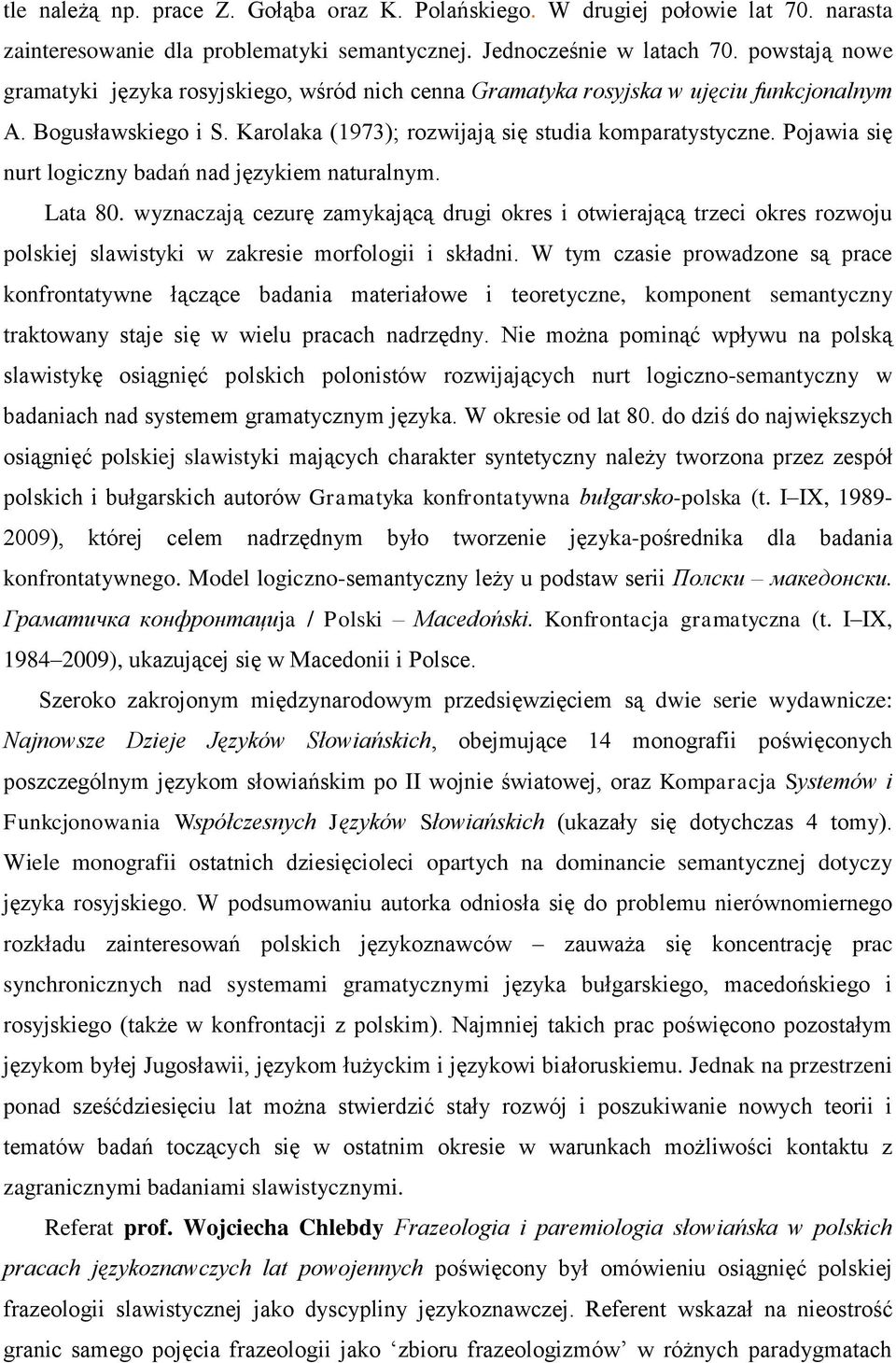 Pojawia się nurt logiczny badań nad językiem naturalnym. Lata 80. wyznaczają cezurę zamykającą drugi okres i otwierającą trzeci okres rozwoju polskiej slawistyki w zakresie morfologii i składni.