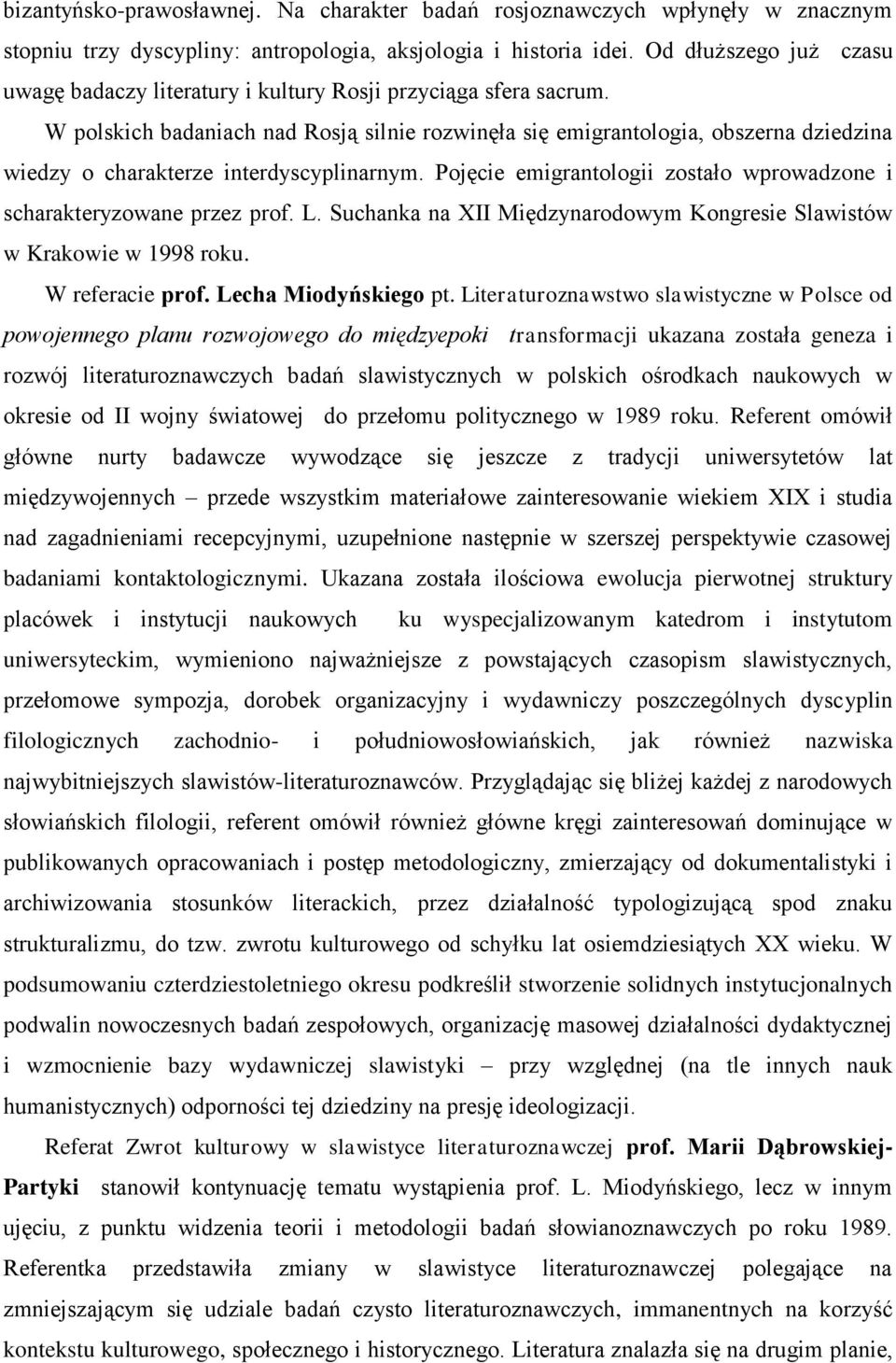 W polskich badaniach nad Rosją silnie rozwinęła się emigrantologia, obszerna dziedzina wiedzy o charakterze interdyscyplinarnym.