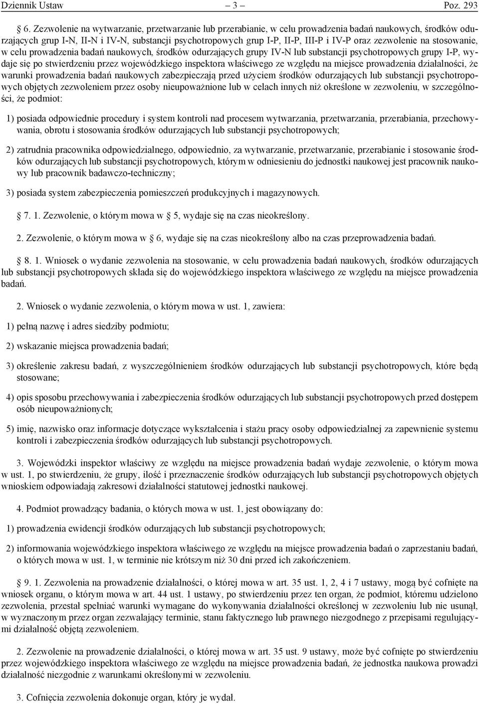 zezwolenie na stosowanie, w celu prowadzenia badań naukowych, środków odurzających grupy IV-N lub substancji psychotropowych grupy I-P, wydaje się po stwierdzeniu przez wojewódzkiego inspektora