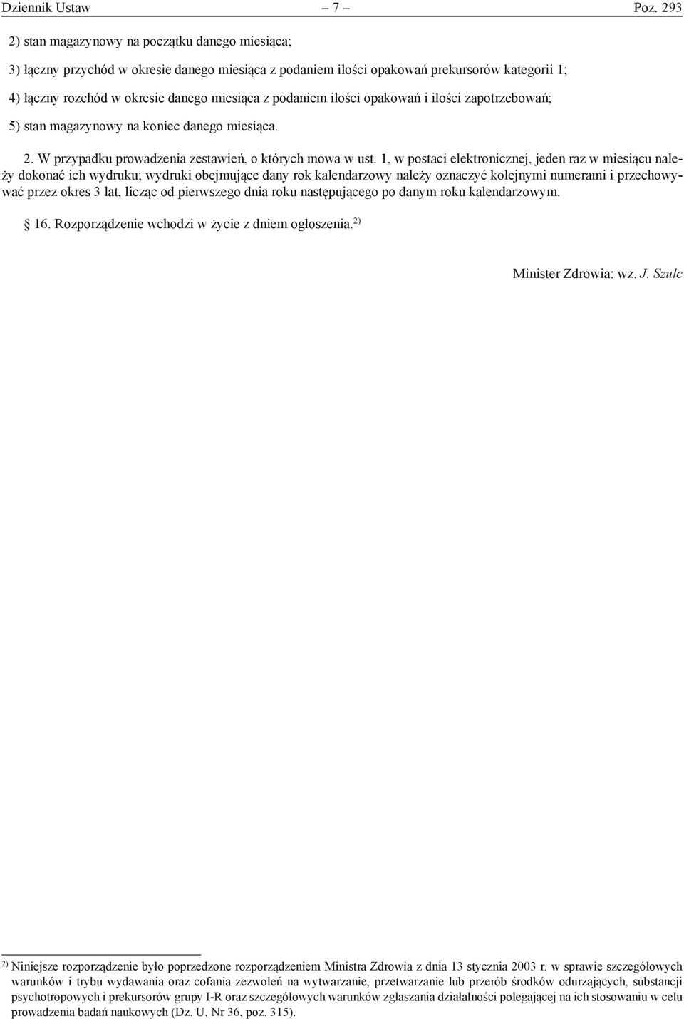 podaniem ilości opakowań i ilości zapotrzebowań; 5) stan magazynowy na koniec danego miesiąca. 2. W przypadku prowadzenia zestawień, o których mowa w ust.