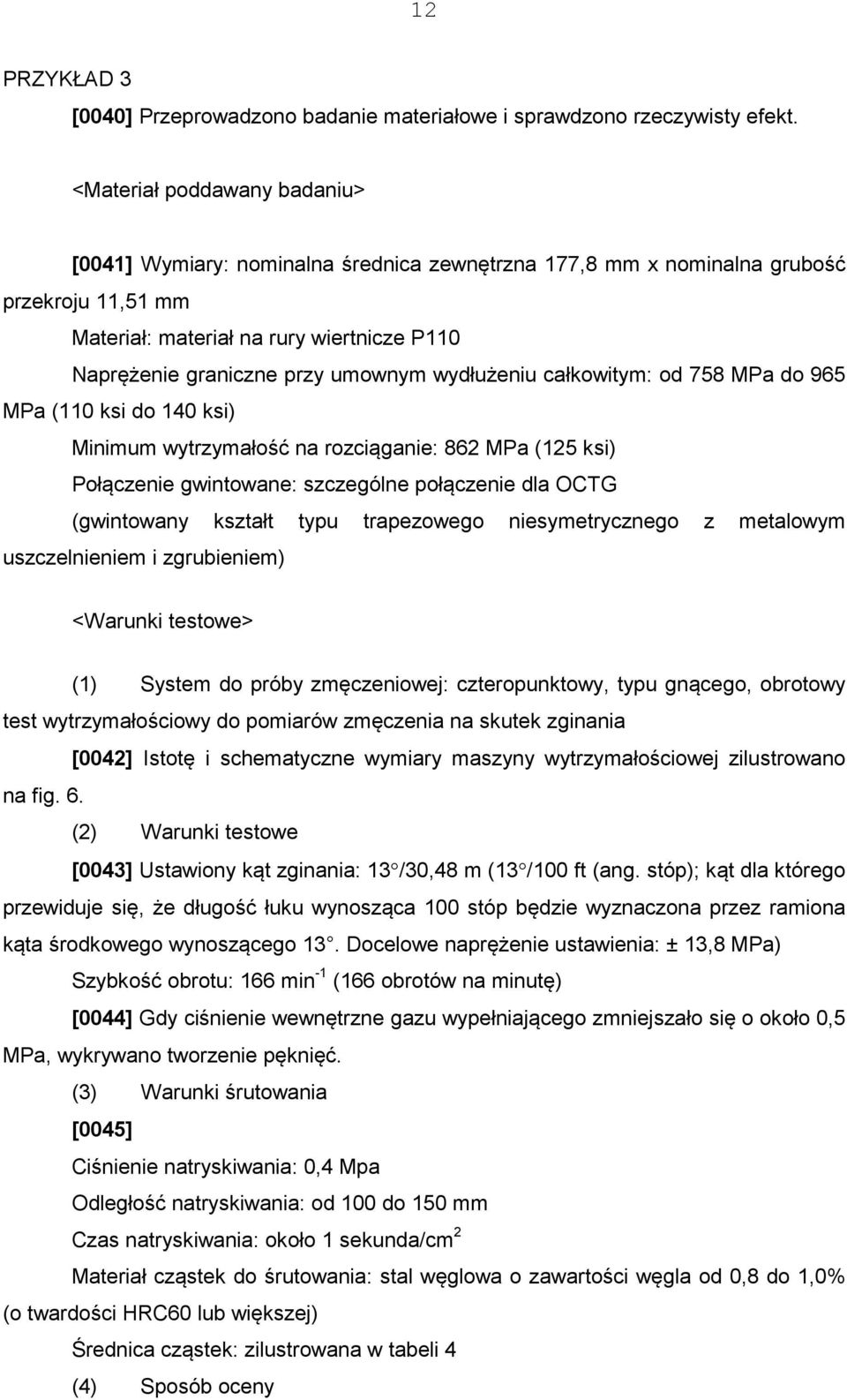 wydłużeniu całkowitym: od 758 MPa do 965 MPa (110 ksi do 140 ksi) Minimum wytrzymałość na rozciąganie: 862 MPa (125 ksi) Połączenie gwintowane: szczególne połączenie dla OCTG (gwintowany kształt typu