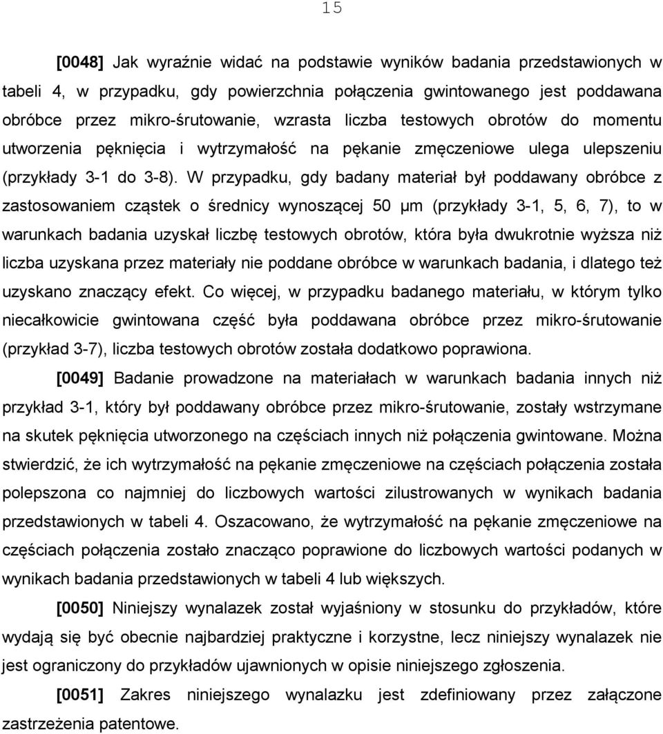 W przypadku, gdy badany materiał był poddawany obróbce z zastosowaniem cząstek o średnicy wynoszącej 50 µm (przykłady 3-1, 5, 6, 7), to w warunkach badania uzyskał liczbę testowych obrotów, która