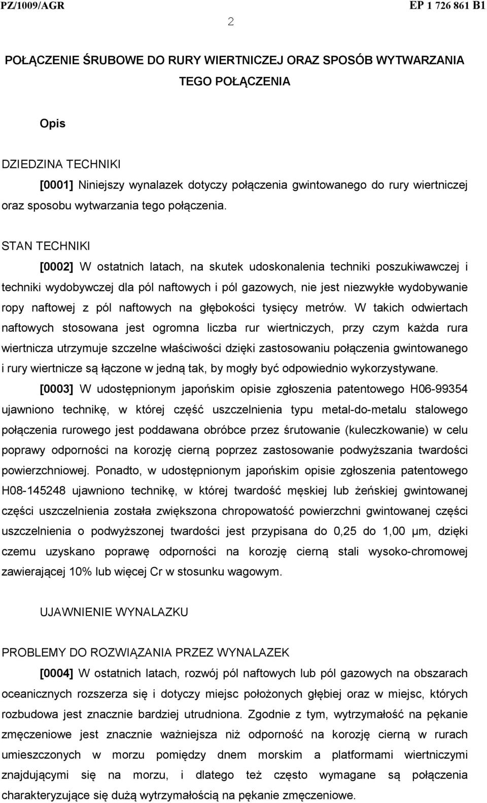 STAN TECHNIKI [0002] W ostatnich latach, na skutek udoskonalenia techniki poszukiwawczej i techniki wydobywczej dla pól naftowych i pól gazowych, nie jest niezwykłe wydobywanie ropy naftowej z pól