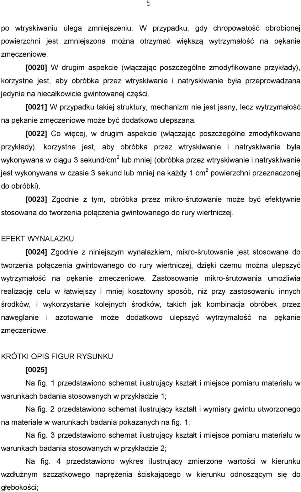 części. [0021] W przypadku takiej struktury, mechanizm nie jest jasny, lecz wytrzymałość na pękanie zmęczeniowe może być dodatkowo ulepszana.