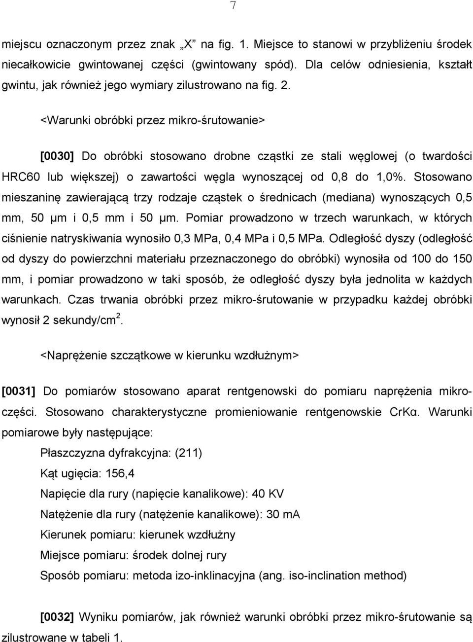 <Warunki obróbki przez mikro-śrutowanie> [0030] Do obróbki stosowano drobne cząstki ze stali węglowej (o twardości HRC60 lub większej) o zawartości węgla wynoszącej od 0,8 do 1,0%.