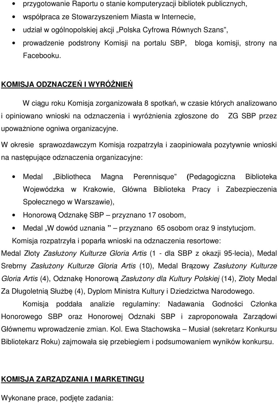 KOMISJA ODZNACZEŃ I WYRÓŻNIEŃ W ciągu roku Komisja zorganizowała 8 spotkań, w czasie których analizowano i opiniowano wnioski na odznaczenia i wyróżnienia zgłoszone do ZG SBP przez upoważnione ogniwa