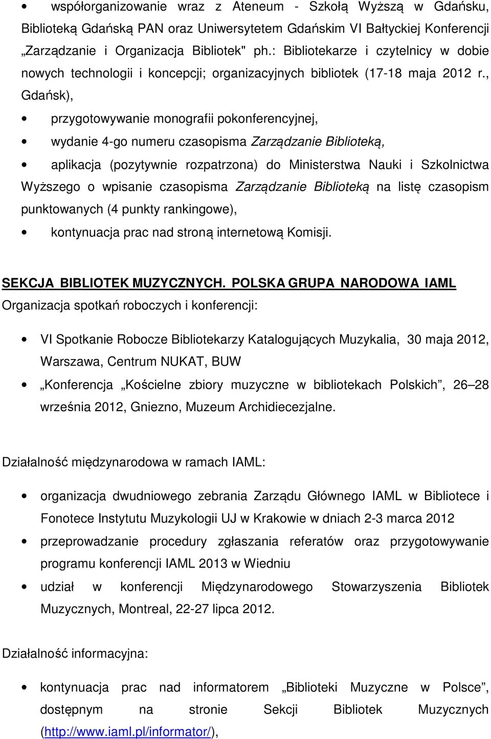 , Gdańsk), przygotowywanie monografii pokonferencyjnej, wydanie 4-go numeru czasopisma Zarządzanie Biblioteką, aplikacja (pozytywnie rozpatrzona) do Ministerstwa Nauki i Szkolnictwa Wyższego o