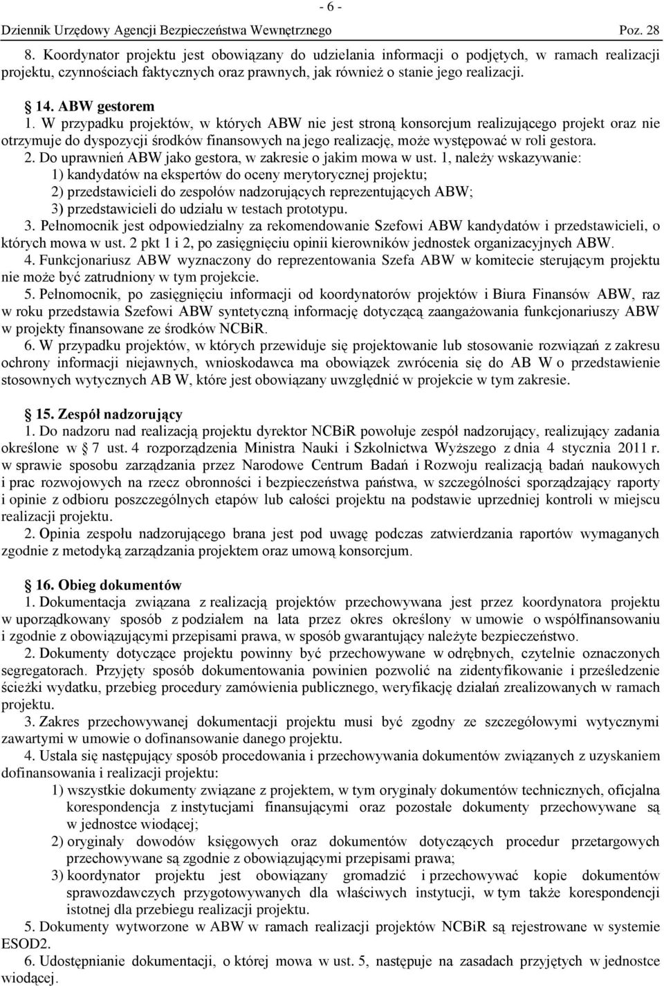 W przypadku projektów, w których ABW nie jest stroną konsorcjum realizującego projekt oraz nie otrzymuje do dyspozycji środków finansowych na jego realizację, może występować w roli gestora. 2.