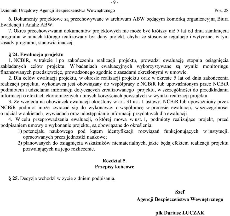 zasady programu, stanowią inaczej. 24. Ewaluacja projektu 1. NCBiR, w trakcie i po zakończeniu realizacji projektu, prowadzi ewaluację stopnia osiągnięcia zakładanych celów projektu.