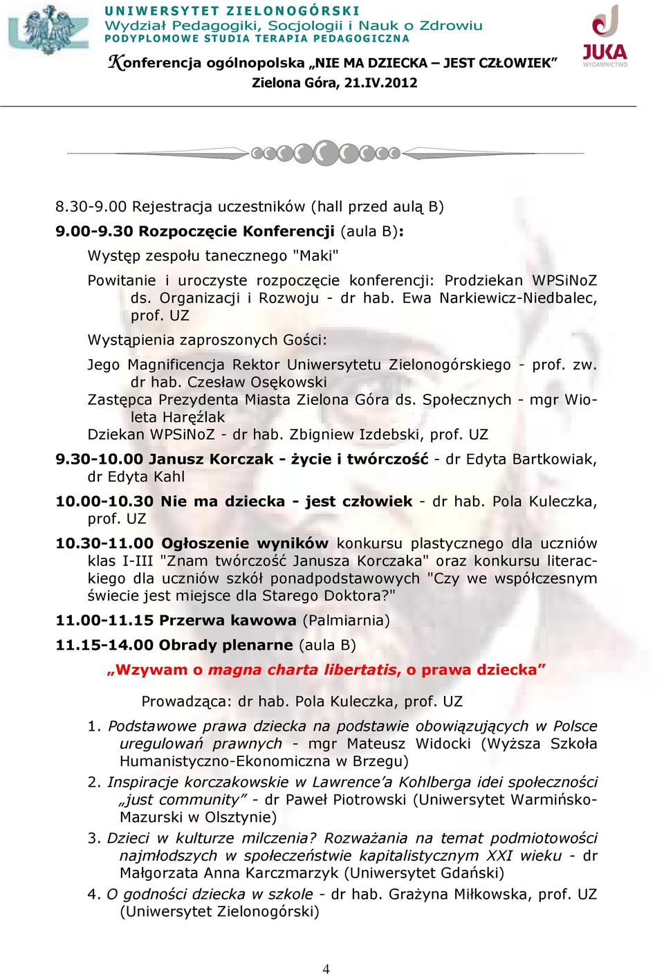 Społecznych - mgr Wioleta Haręźlak Dziekan WPSiNoZ - dr hab. Zbigniew Izdebski, prof. UZ 9.30-10.00 Janusz Korczak - życie i twórczość - dr Edyta Bartkowiak, dr Edyta Kahl 10.00-10.