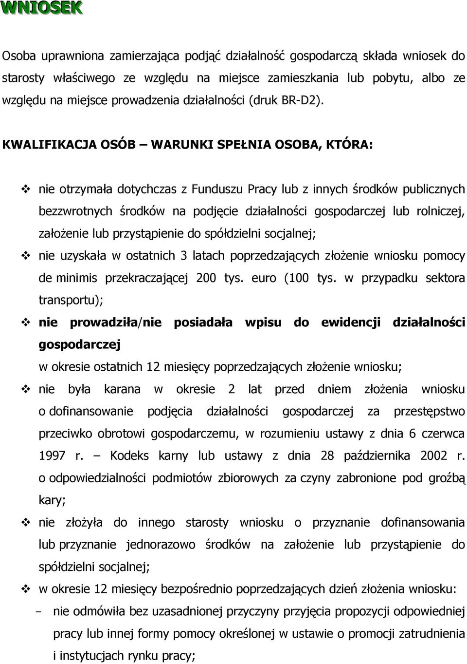 KWALIFIKACJA OSÓB WARUNKI SPEŁNIA OSOBA, KTÓRA: nie otrzymała dotychczas z Funduszu Pracy lub z innych środków publicznych bezzwrotnych środków na podjęcie działalności gospodarczej lub rolniczej,