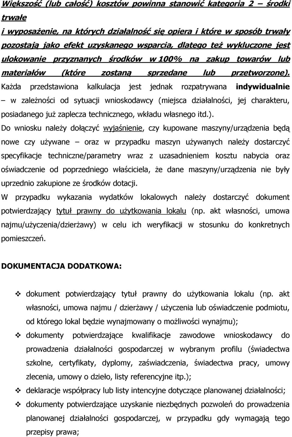 Każda przedstawiona kalkulacja jest jednak rozpatrywana indywidualnie w zależności od sytuacji wnioskodawcy (miejsca działalności, jej charakteru, posiadanego już zaplecza technicznego, wkładu