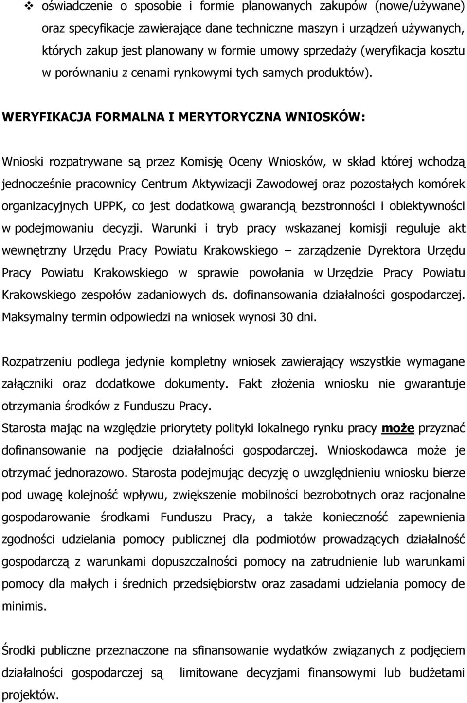 WERYFIKACJA FORMALNA I MERYTORYCZNA WNIOSKÓW: Wnioski rozpatrywane są przez Komisję Oceny Wniosków, w skład której wchodzą jednocześnie pracownicy Centrum Aktywizacji Zawodowej oraz pozostałych