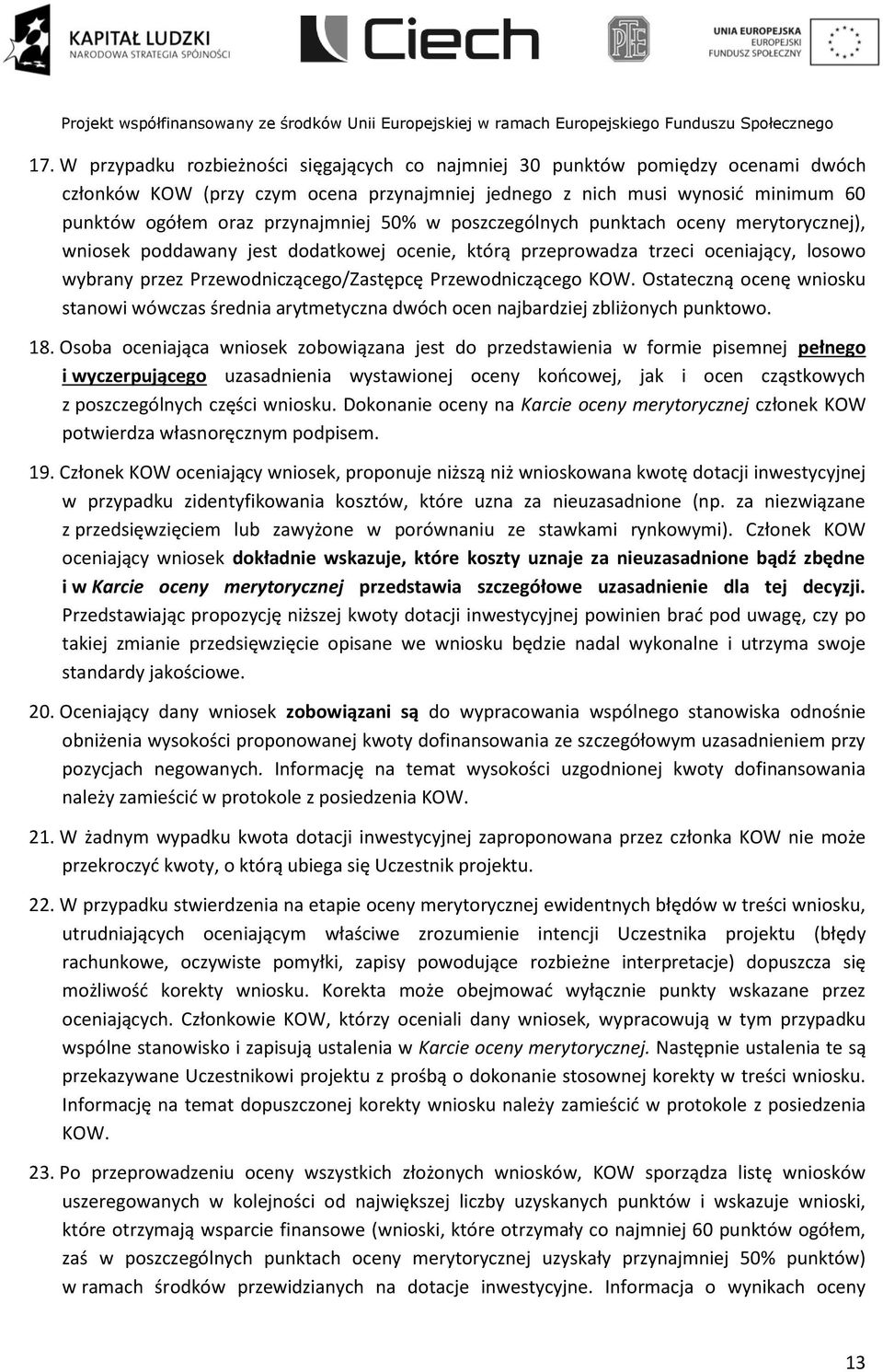 Przewodniczącego KOW. Ostateczną ocenę wniosku stanowi wówczas średnia arytmetyczna dwóch ocen najbardziej zbliżonych punktowo. 18.