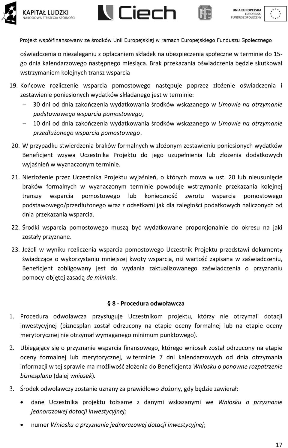 Końcowe rozliczenie wsparcia pomostowego następuje poprzez złożenie oświadczenia i zestawienie poniesionych wydatków składanego jest w terminie: 30 dni od dnia zakończenia wydatkowania środków