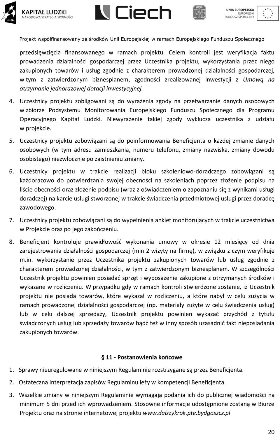 działalności gospodarczej, w tym z zatwierdzonym biznesplanem, zgodności zrealizowanej inwestycji z Umową na otrzymanie jednorazowej dotacji inwestycyjnej. 4.