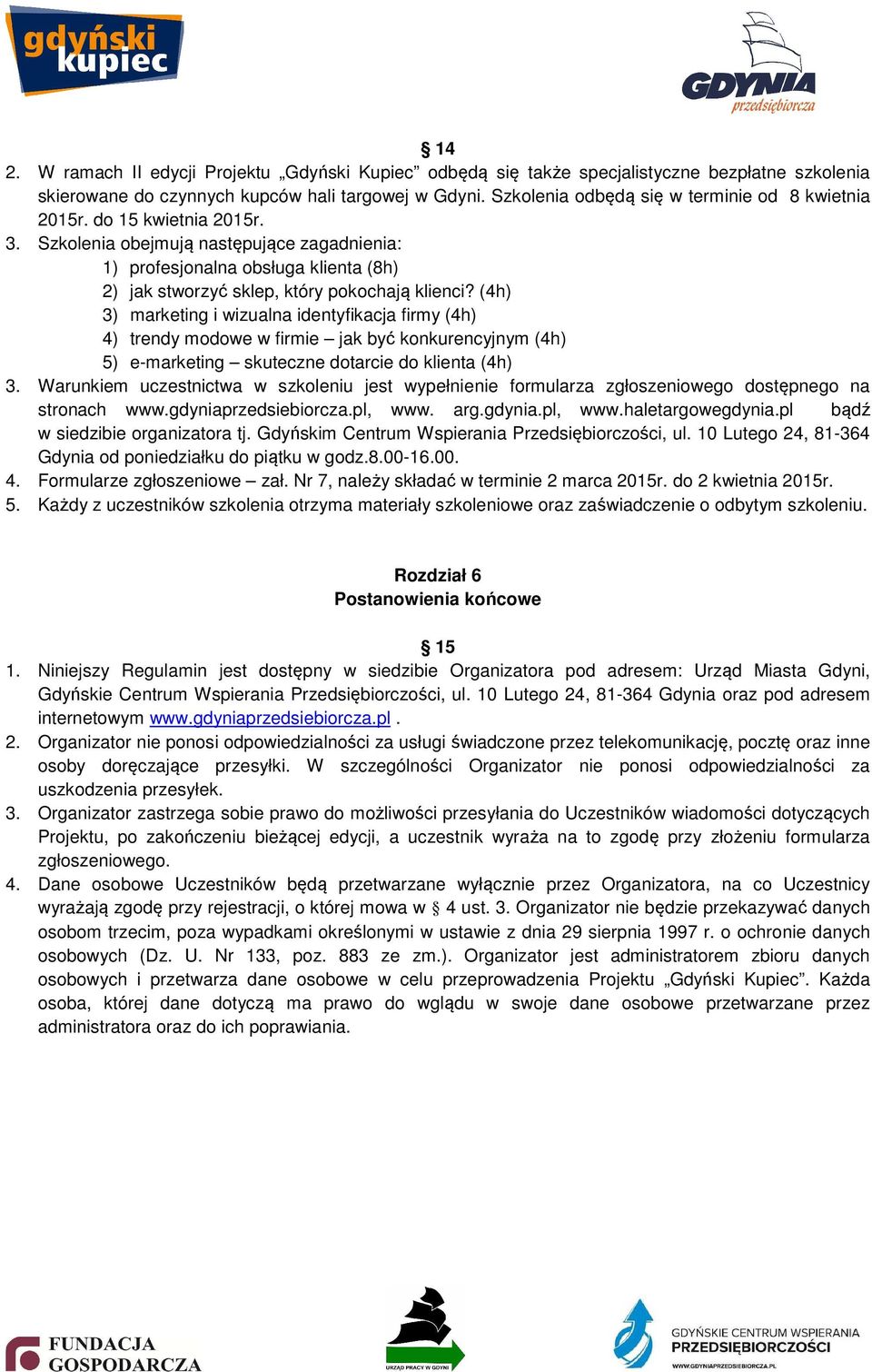 Szkolenia obejmują następujące zagadnienia: 1) profesjonalna obsługa klienta (8h) 2) jak stworzyć sklep, który pokochają klienci?