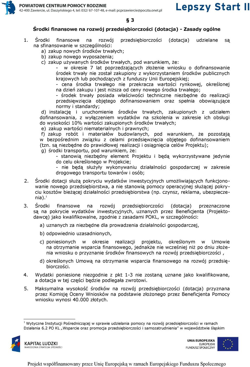 trwałych, pod warunkiem, że: - w okresie 7 lat poprzedzających złożenie wniosku o dofinansowanie środek trwały nie został zakupiony z wykorzystaniem środków publicznych krajowych lub pochodzących z