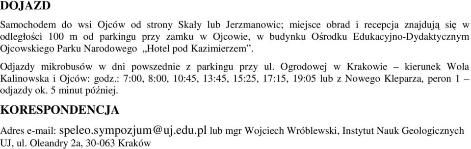 Ogrodowej w Krakowie kierunek Wola Kalinowska i Ojców: godz.: 7:00, 8:00, 10:45, 13:45, 15:25, 17:15, 19:05 lub z Nowego Kleparza, peron 1 odjazdy ok.