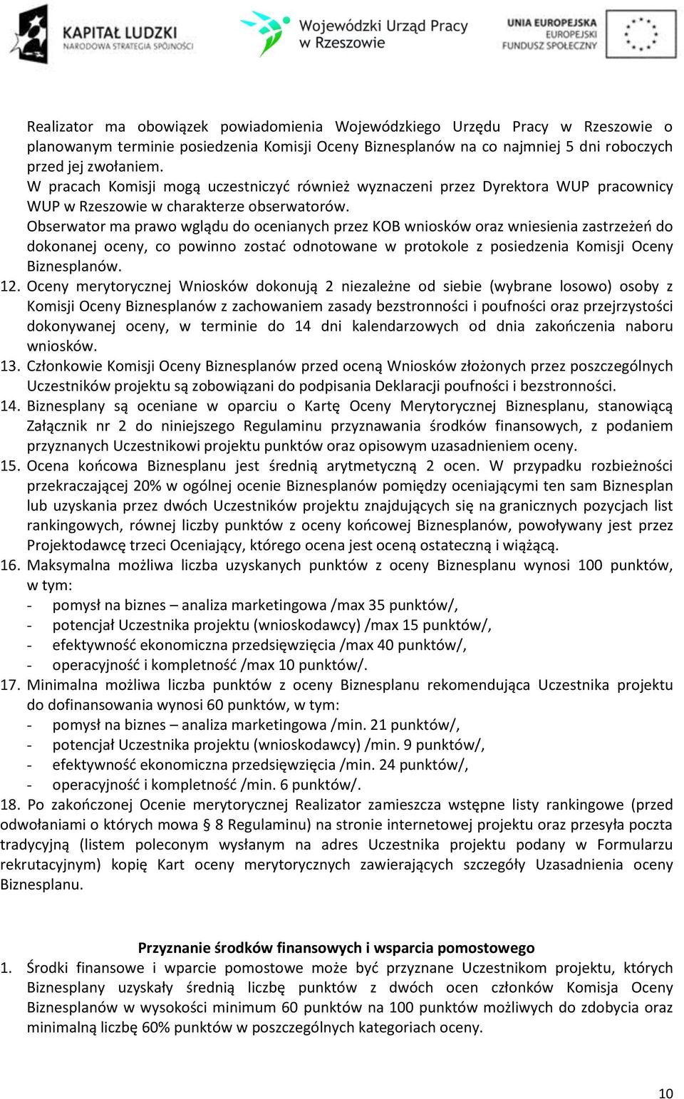 Obserwator ma prawo wglądu do ocenianych przez KOB wniosków oraz wniesienia zastrzeżeń do dokonanej oceny, co powinno zostać odnotowane w protokole z posiedzenia Komisji Oceny Biznesplanów. 12.