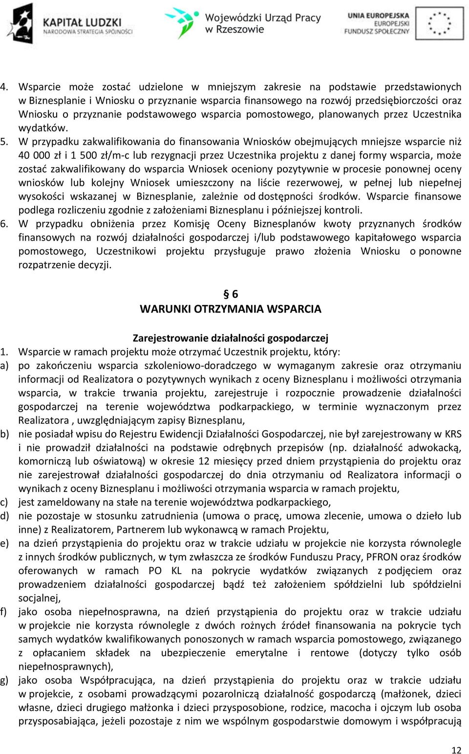 W przypadku zakwalifikowania do finansowania Wniosków obejmujących mniejsze wsparcie niż 40 000 zł i 1 500 zł/m-c lub rezygnacji przez Uczestnika projektu z danej formy wsparcia, może zostać