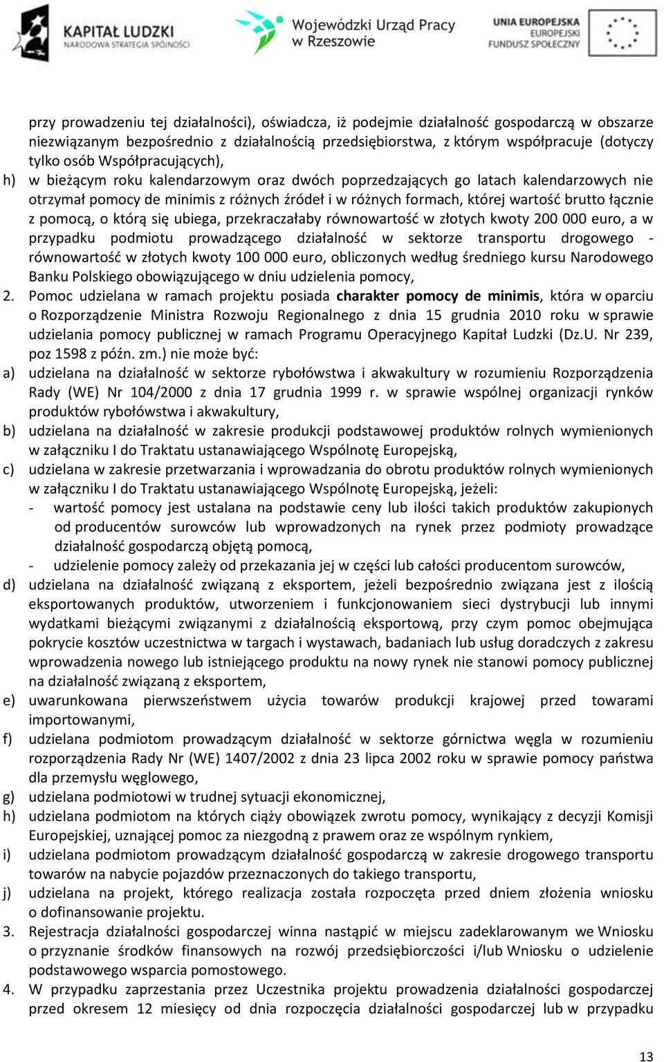 łącznie z pomocą, o którą się ubiega, przekraczałaby równowartość w złotych kwoty 200 000 euro, a w przypadku podmiotu prowadzącego działalność w sektorze transportu drogowego - równowartość w