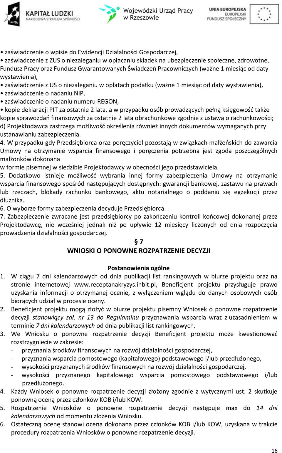 nadaniu numeru REGON, kopie deklaracji PIT za ostatnie 2 lata, a w przypadku osób prowadzących pełną księgowość także kopie sprawozdań finansowych za ostatnie 2 lata obrachunkowe zgodnie z ustawą o