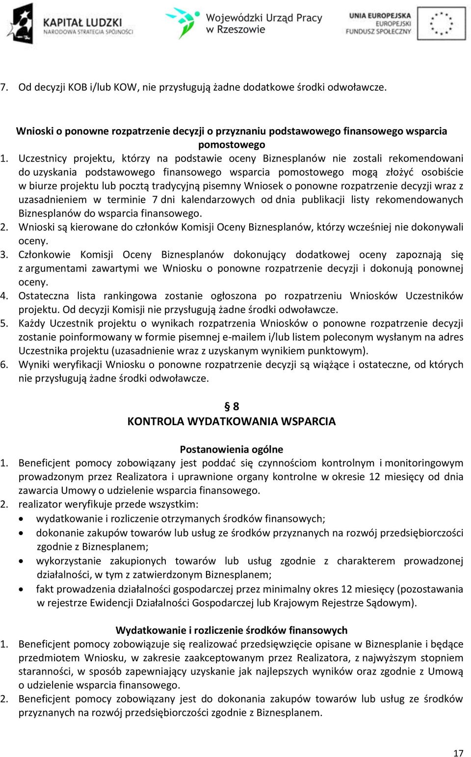 tradycyjną pisemny Wniosek o ponowne rozpatrzenie decyzji wraz z uzasadnieniem w terminie 7 dni kalendarzowych od dnia publikacji listy rekomendowanych Biznesplanów do wsparcia finansowego. 2.