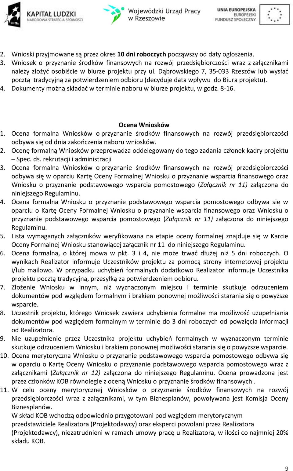 Dąbrowskiego 7, 35-033 Rzeszów lub wysłać pocztą tradycyjną za potwierdzeniem odbioru (decyduje data wpływu do Biura projektu). 4. Dokumenty można składać w terminie naboru w biurze projektu, w godz.