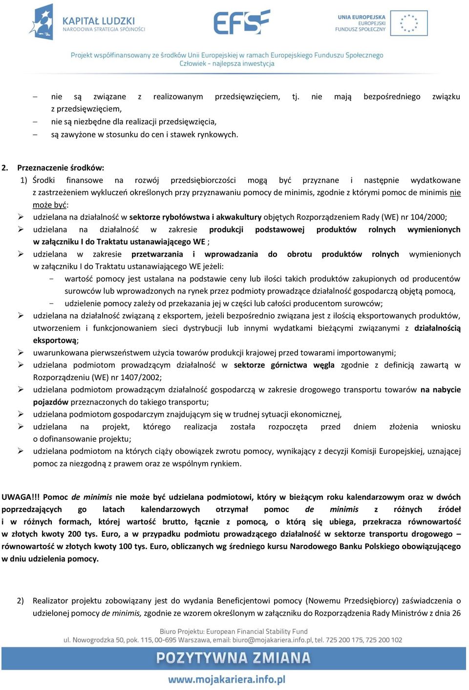 Przeznaczenie środków: 1) Środki finansowe na rozwój przedsiębiorczości mogą być przyznane i następnie wydatkowane z zastrzeżeniem wykluczeń określonych przy przyznawaniu pomocy de minimis, zgodnie z