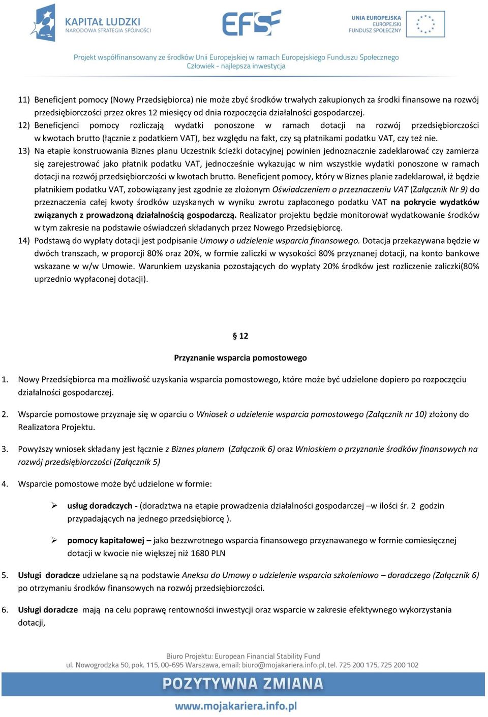 12) Beneficjenci pomocy rozliczają wydatki ponoszone w ramach dotacji na rozwój przedsiębiorczości w kwotach brutto (łącznie z podatkiem VAT), bez względu na fakt, czy są płatnikami podatku VAT, czy