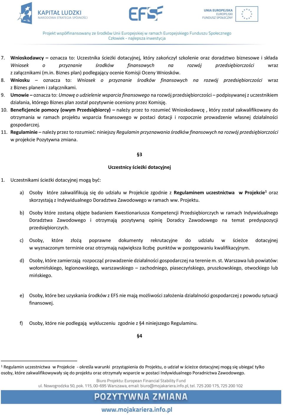 Wniosku oznacza to: Wniosek o przyznanie środków finansowych na rozwój przedsiębiorczości wraz z Biznes planem i załącznikami. 9.