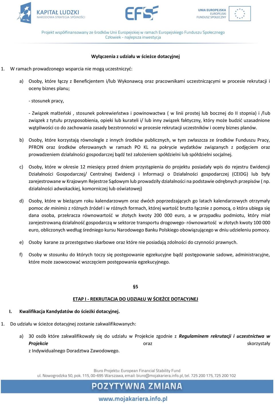 opieki lub kurateli i/ lub inny związek faktyczny, który może budzić uzasadnione wątpliwości co do zachowania zasady bezstronności w procesie rekrutacji uczestników i oceny biznes planów.