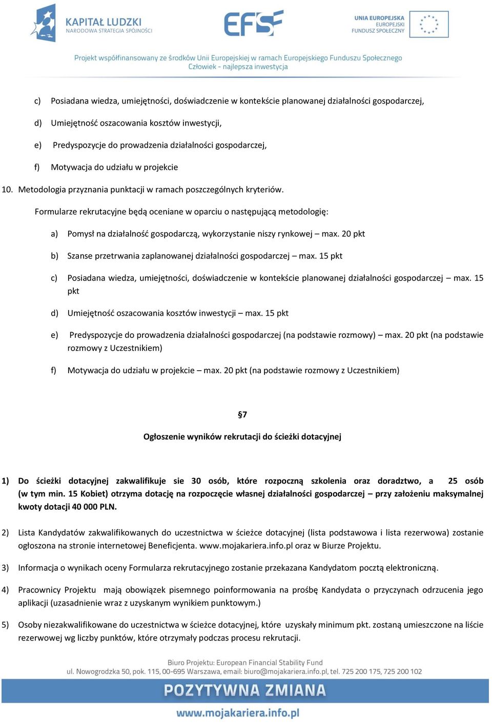 Formularze rekrutacyjne będą oceniane w oparciu o następującą metodologię: a) Pomysł na działalność gospodarczą, wykorzystanie niszy rynkowej max.