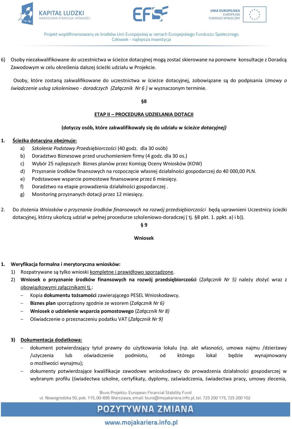 8 ETAP II PROCEDURA UDZIELANIA DOTACJI (dotyczy osób, które zakwalifikowały się do udziału w ścieżce dotacyjnej) 1. Ścieżka dotacyjna obejmuje: a) Szkolenie Podstawy Przedsiębiorczości (40 godz.