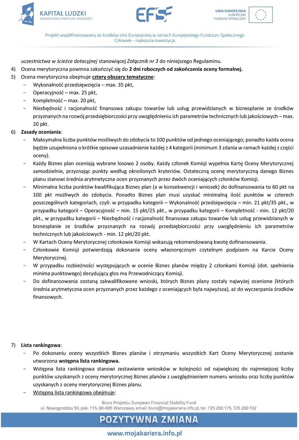 20 pkt, - Niezbędność i racjonalność finansowa zakupu towarów lub usług przewidzianych w biznesplanie ze środków przyznanych na rozwój przedsiębiorczości przy uwzględnieniu ich parametrów