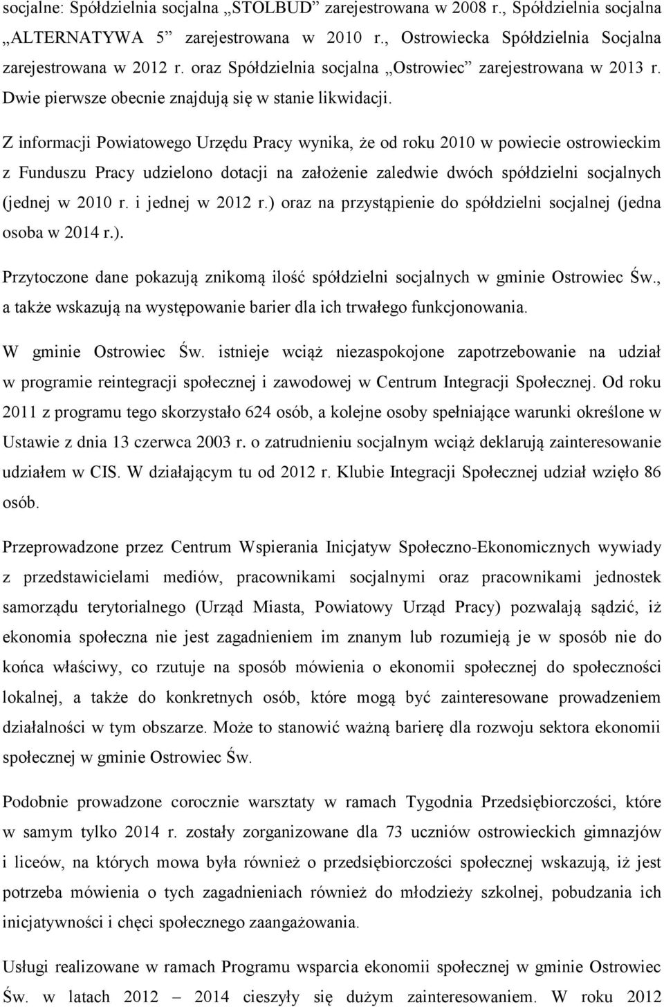 Z informacji Powiatowego Urzędu Pracy wynika, że od roku 2010 w powiecie ostrowieckim z Funduszu Pracy udzielono dotacji na założenie zaledwie dwóch spółdzielni socjalnych (jednej w 2010 r.