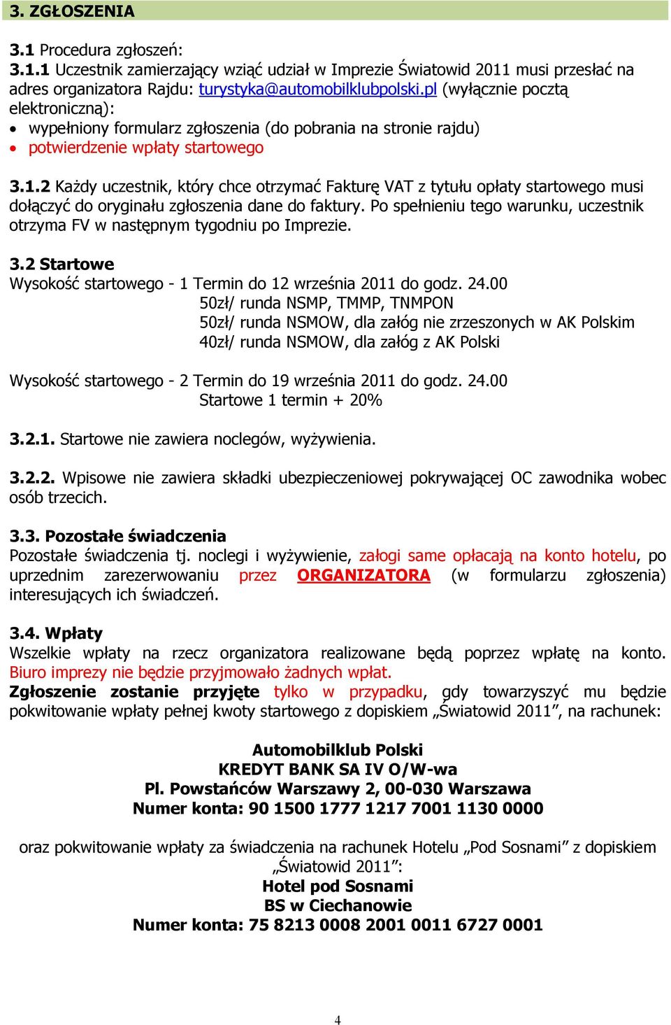 2 Każdy uczestnik, który chce otrzymać Fakturę VAT z tytułu opłaty startowego musi dołączyć do oryginału zgłoszenia dane do faktury.