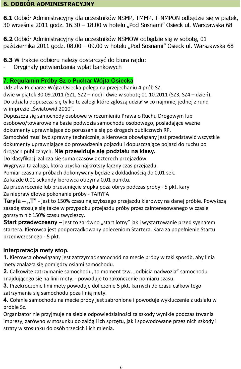 3 W trakcie odbioru należy dostarczyć do biura rajdu: - Oryginały potwierdzenia wpłat bankowych 7.