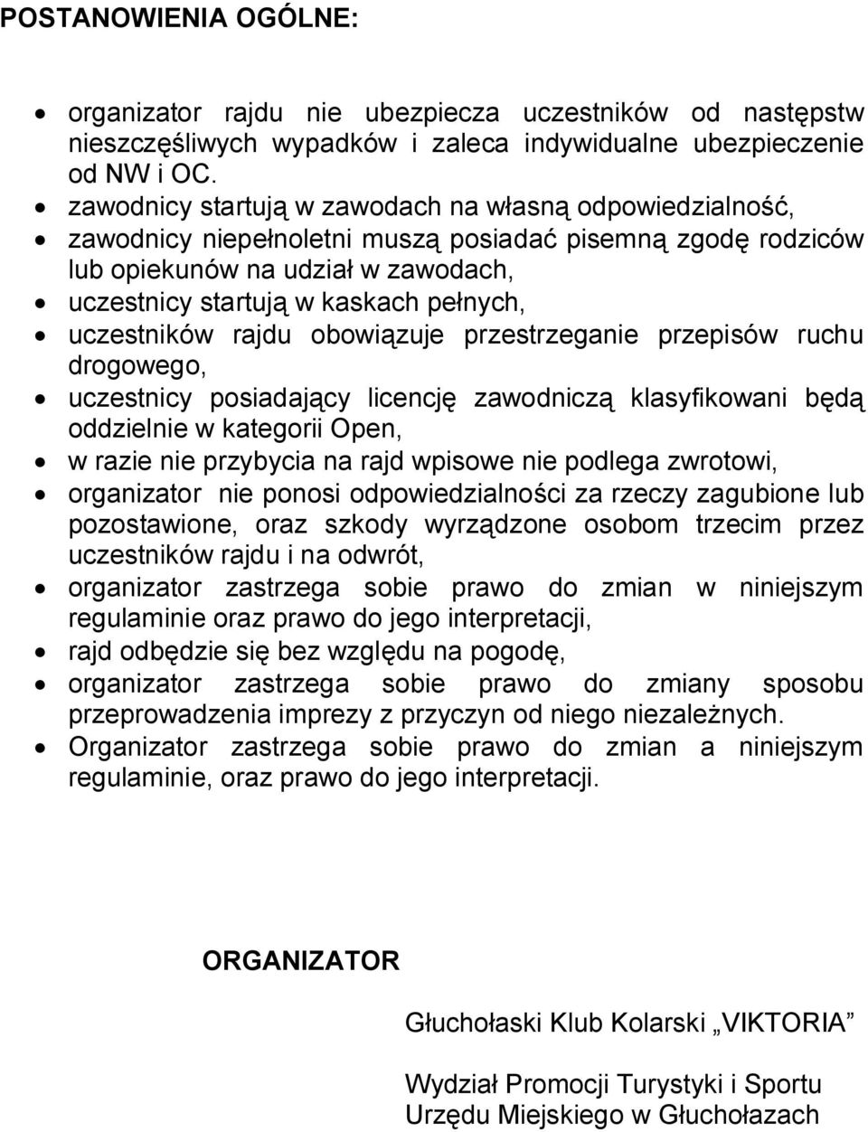 uczestników rajdu obowiązuje przestrzeganie przepisów ruchu drogowego, uczestnicy posiadający licencję zawodniczą klasyfikowani będą oddzielnie w kategorii Open, w razie nie przybycia na rajd wpisowe