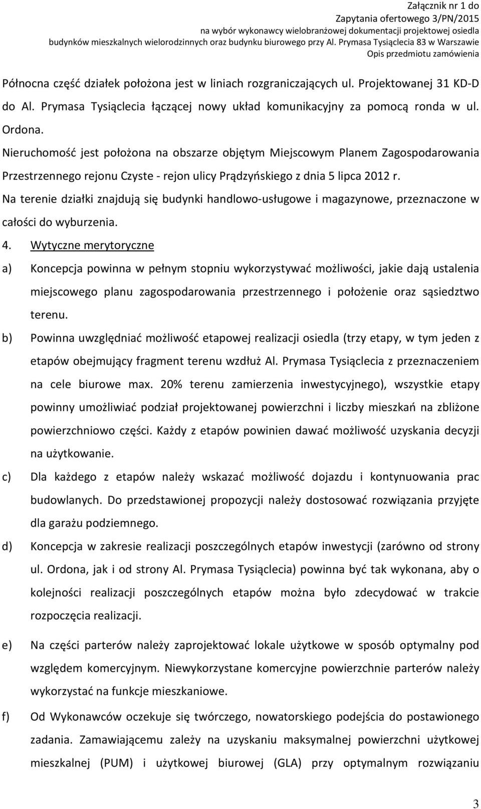 Na terenie działki znajdują się budynki handlowo-usługowe i magazynowe, przeznaczone w całości do wyburzenia. 4.