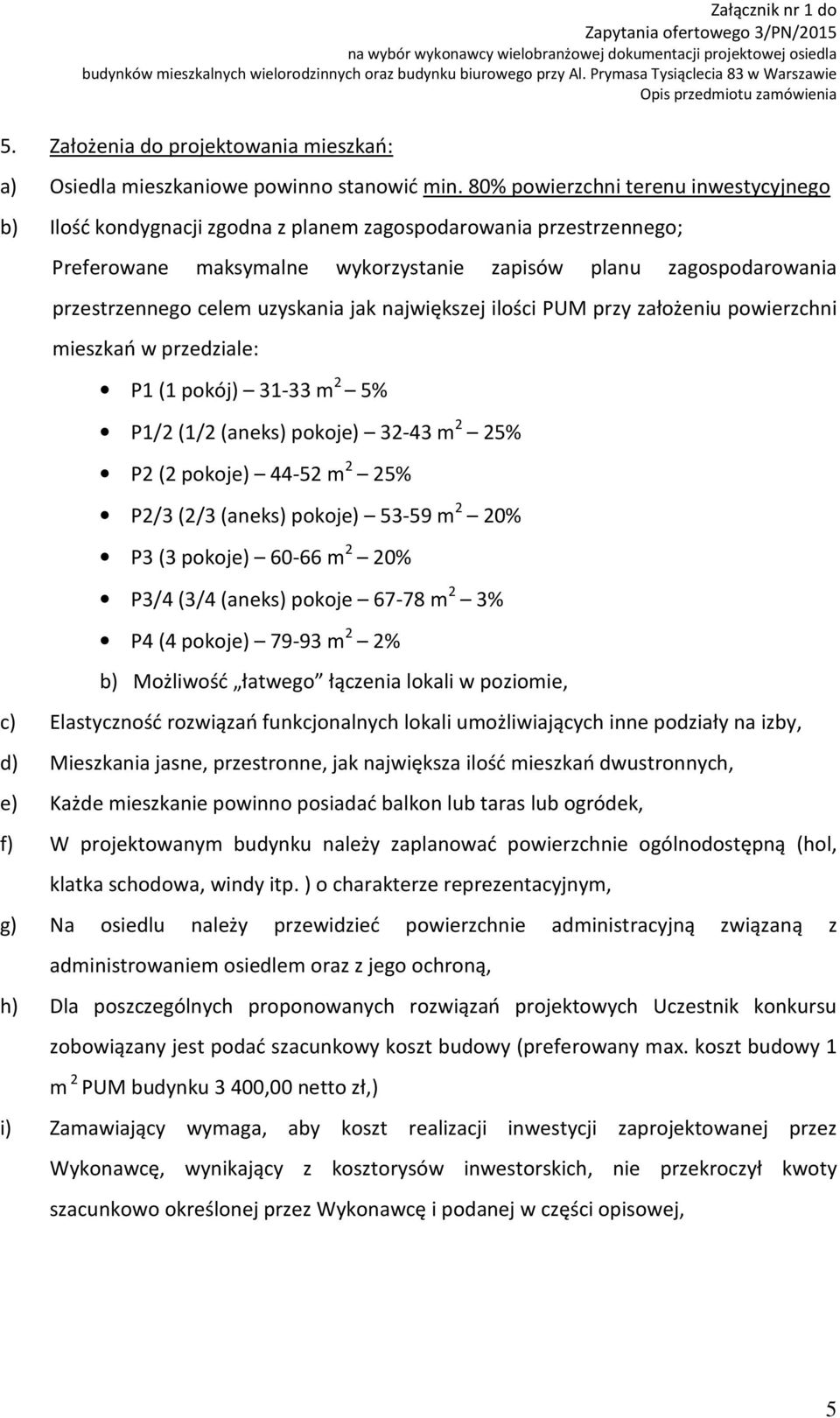 uzyskania jak największej ilości PUM przy założeniu powierzchni mieszkań w przedziale: P1 (1 pokój) 31-33 m 2 5% P1/2 (1/2(aneks) pokoje) 32-43 m 2 25% P2 (2 pokoje) 44-52 m 2 25% P2/3 (2/3(aneks)