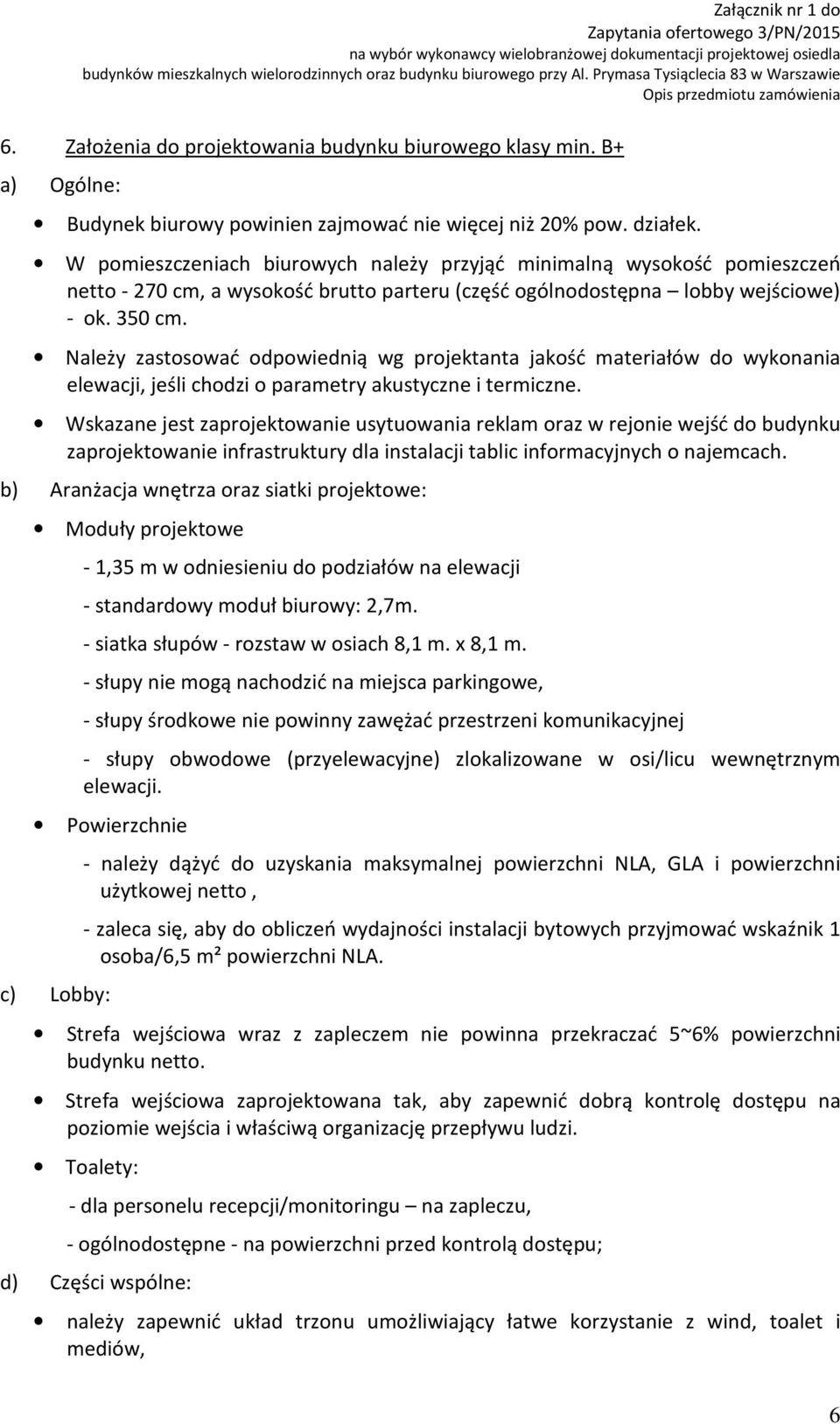 Należy zastosować odpowiednią wg projektanta jakość materiałów do wykonania elewacji, jeśli chodzi o parametry akustyczne i termiczne.