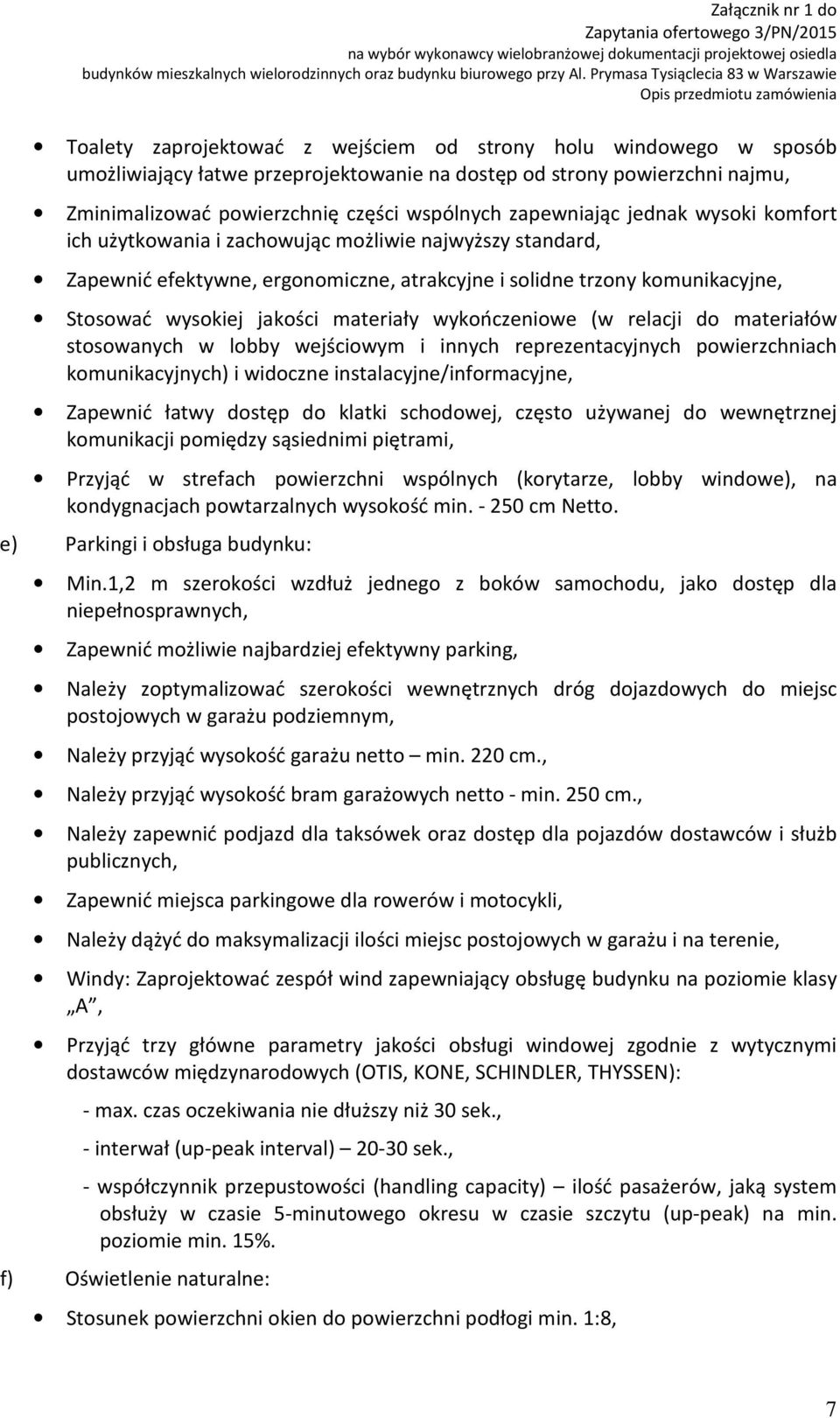 materiały wykończeniowe (w relacji do materiałów stosowanych w lobby wejściowym i innych reprezentacyjnych powierzchniach komunikacyjnych) i widoczne instalacyjne/informacyjne, Zapewnić łatwy dostęp